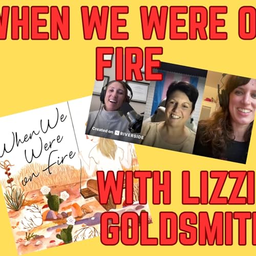 S4E10: When We Were on Fire (With Lizzie Goldsmith)