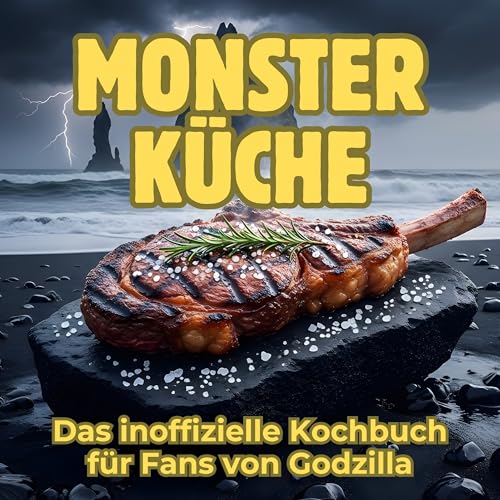 Monster-Küche: Das inoffizielle Kochbuch für Fans von Godzilla. 40 Rezepte für jedes Kochlevel: schnell, lecker, einfach