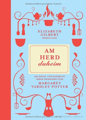 Book cover of Am Herd daheim: Elisabeth Gilbert präsentiert das Koch- und Hausbuch ihrer Urgroßmutter Margret Yardley Potter: Das Koch- und Hausbuch ihrer Urgrossmutter