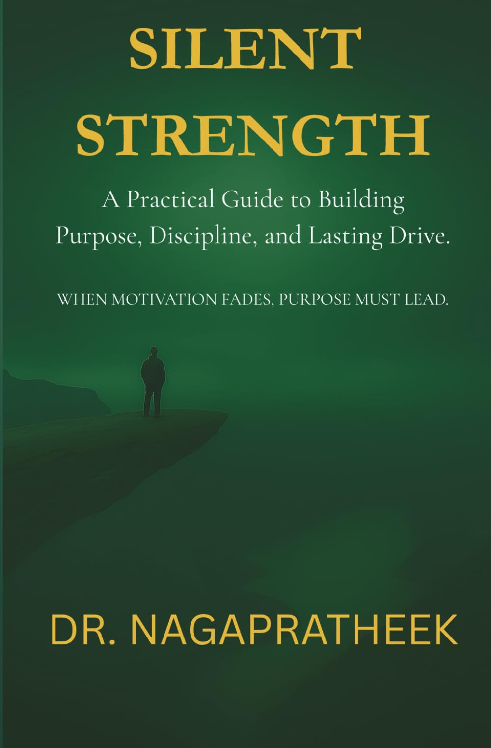 Silent Strength: A Practical Guide to Building Purpose, Discipline, and Lasting Drive