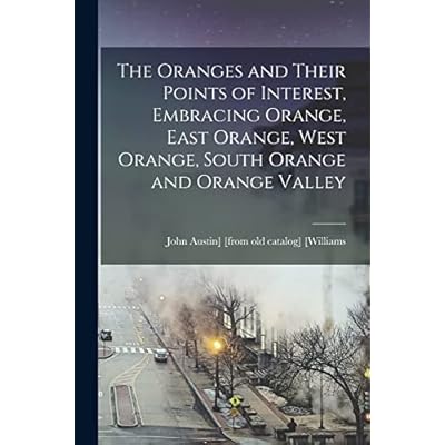 The Oranges and Their Points of Interest, Embracing Orange, East Orange, West Orange, South Orange and Orange Valley