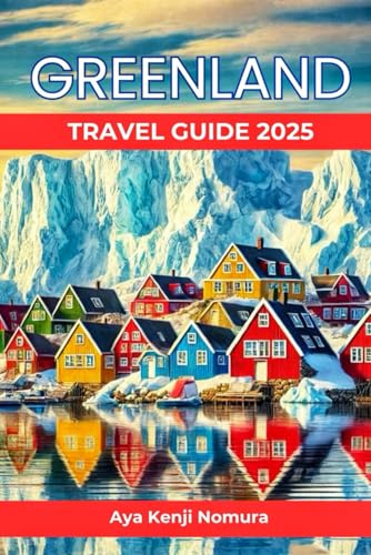 GREENLAND TRAVEL GUIDE 2025: Your Ultimate Handbook to Arctic Landscapes, Wildlife, Culture and Tips to Explore Wonders in the Ice-Capped North (Beyond Borders Guides)