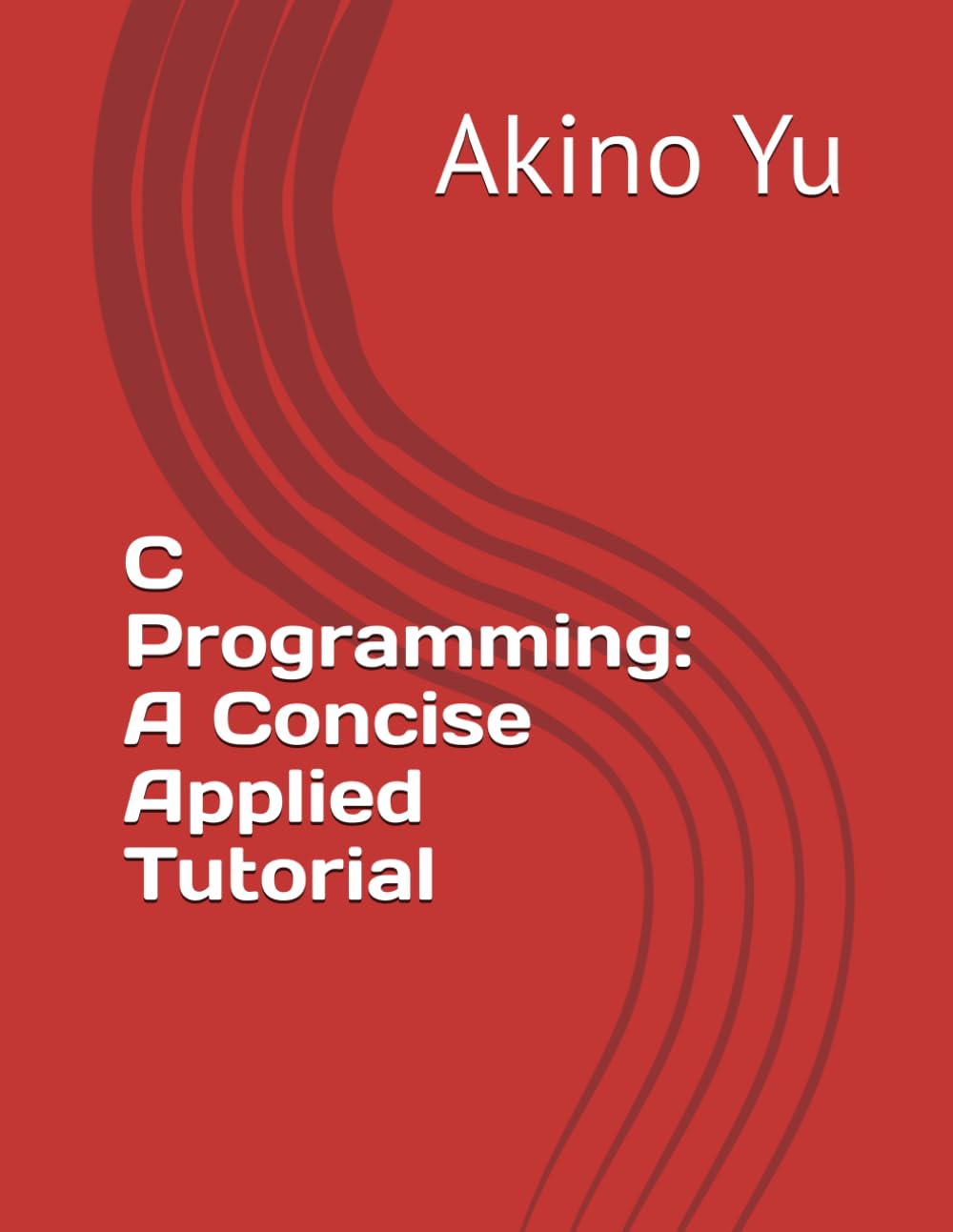 C Programming: A Concise Applied Tutorial