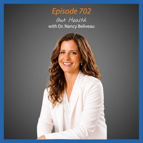 Ep. 702 Gut Health with Dr. Nancy Beliveau