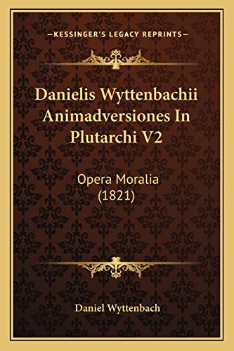 Danielis Wyttenbachii Animadversiones In Plutarchi V2: Opera Moralia (1821) (Latin Edition)