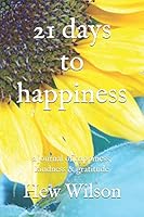 21 Days to Happiness!: a journal of happiness, kindness & gratitude 1728886686 Book Cover