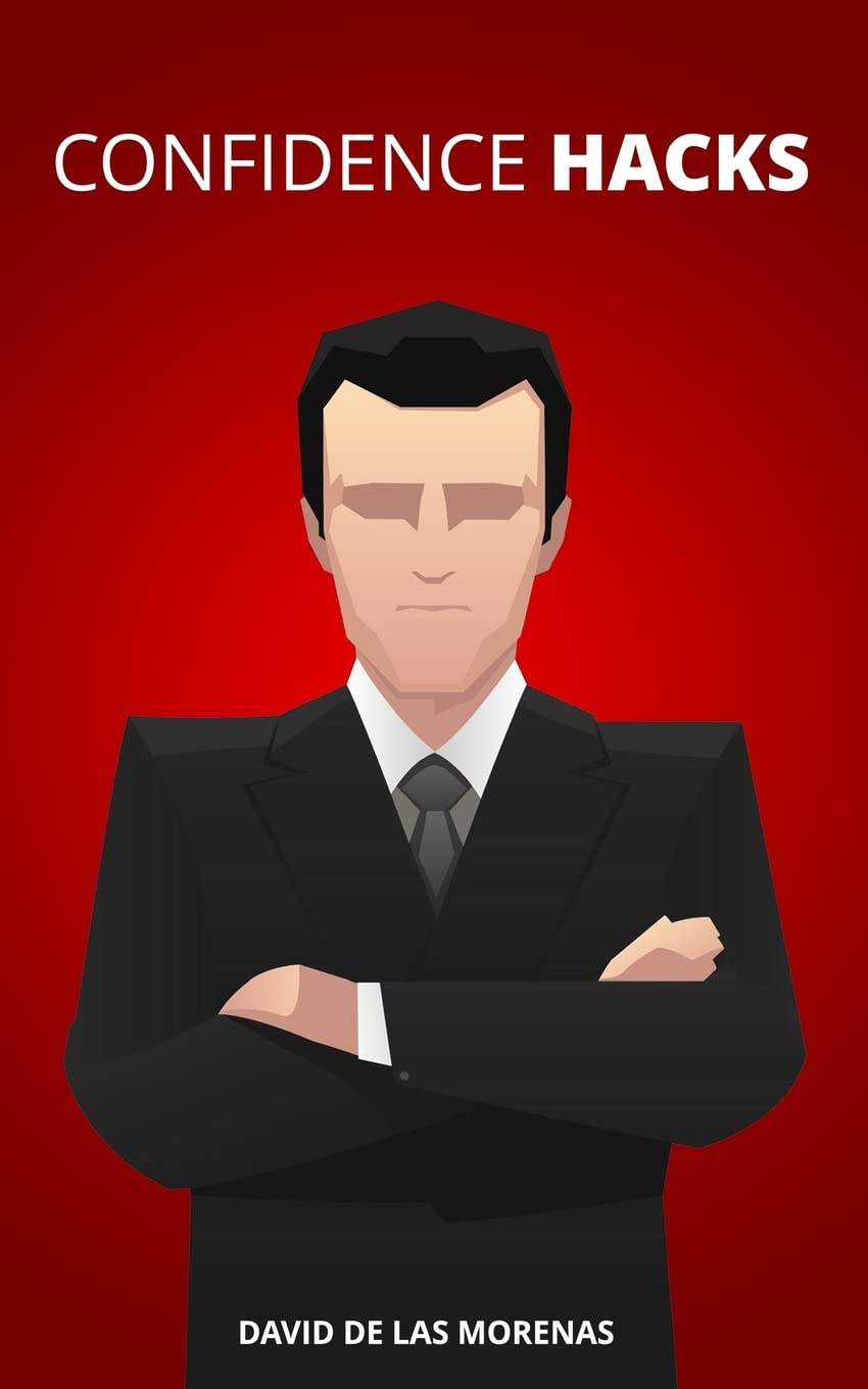 Confidence Hacks: 24 Simple Habits and Techniques to Get out of Your Head and Be More Confident