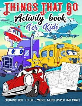 Things That Go Activity Book for Kids Ages 4-8: A Fun Workbook for Easy Transportation Learning, Car Coloring, Truck Dot to Dot, Train Mazes, Word Search and More!
