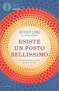 Esiste un posto bellissimo. L'aldilà nelle testimonianze di chi lo ha visto