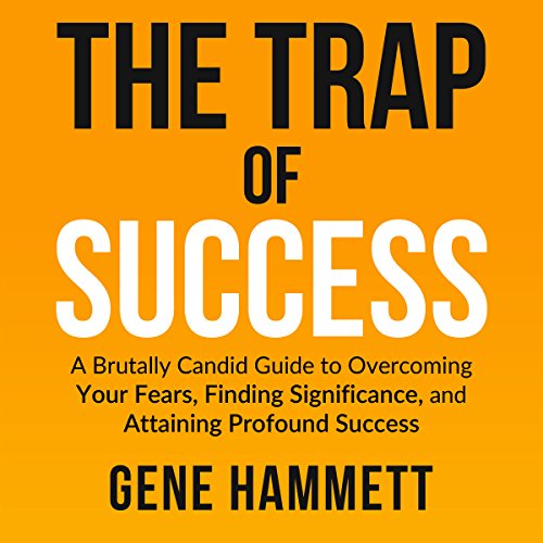 The Trap of Success: A Brutally Candid Guide to Overcoming Your Fears, Finding Significance, and Att Gratuit