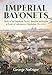 Imperial Bayonets: Tactics of the Napoleonic Battery, Battalion and Brigade as Found in Contemporary Regulations  (New Edition)