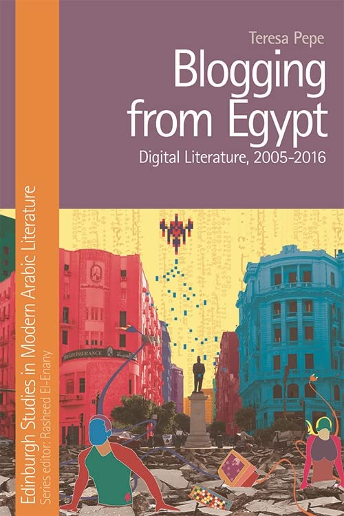 Blogging from Egypt: Digital Literature, 2005-2016 (Edinburgh Studies in Modern Arabic Literature)