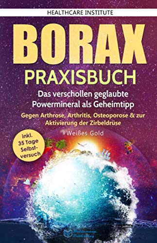 Borax: Praxisbuch - Das verschollen geglaubte Powermineral als Geheimtipp! Gegen Arthrose, Arthritis Borax: Praxisbuch - Das verschollen geglaubte Powermineral als Geheimtipp! Gegen Arthrose, Arthritis