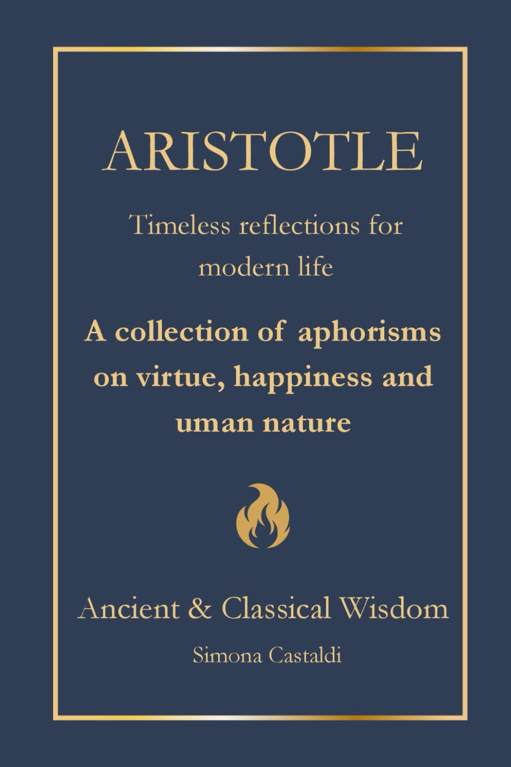 Aristotle: Timeless Insights for Modern Life: A Collection of Aphorisms on Virtue, Happiness, and Human Nature (Ancient & Classical Wisdom)