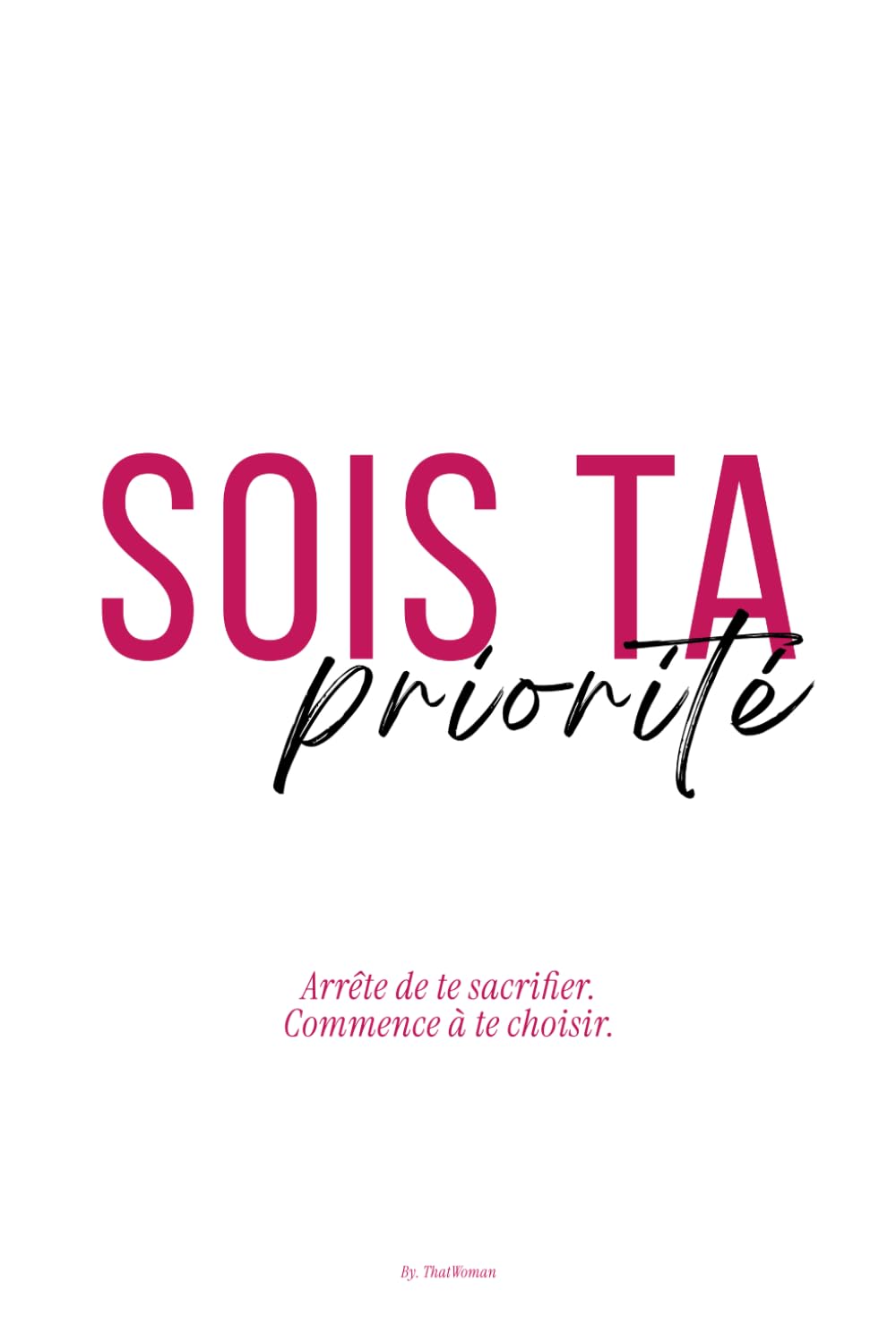 Sois ta Priorité: Arrête de te sacrifier. Commence à te choisir.