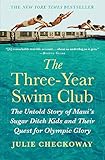 The Three-Year Swim Club: The Untold Story of Maui's Sugar Ditch Kids and Their Quest for Olympic Glory