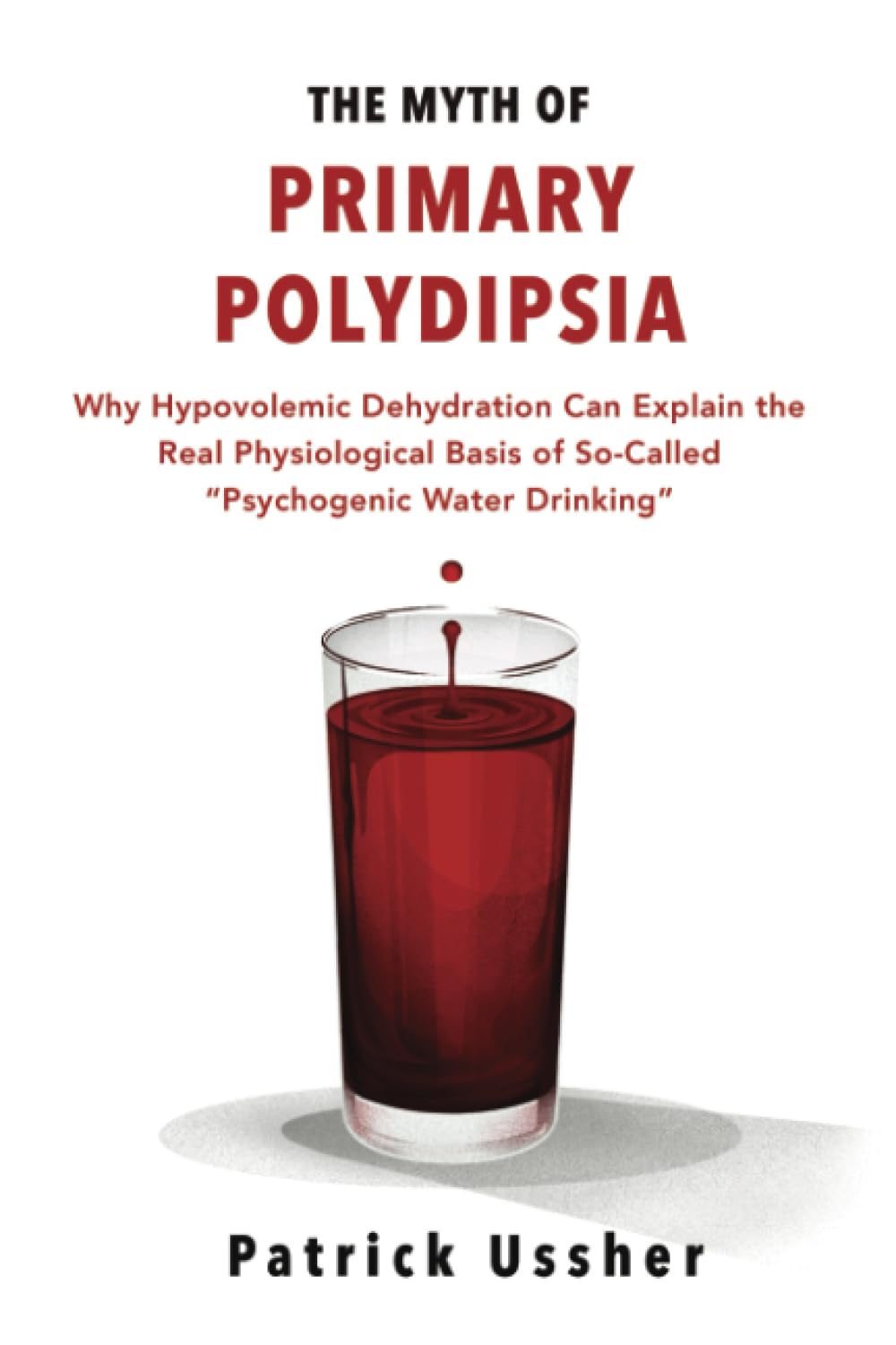 The Myth of Primary Polydipsia: Why Hypovolemic Dehydration Can Explain the Real Physiological Basis of So-Called 'Psychogenic Water Drinking'