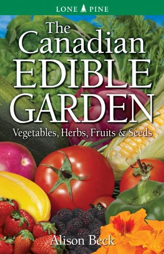 The Canadian Edible Garden: Vegetables, Herbs, Fruits and Seeds