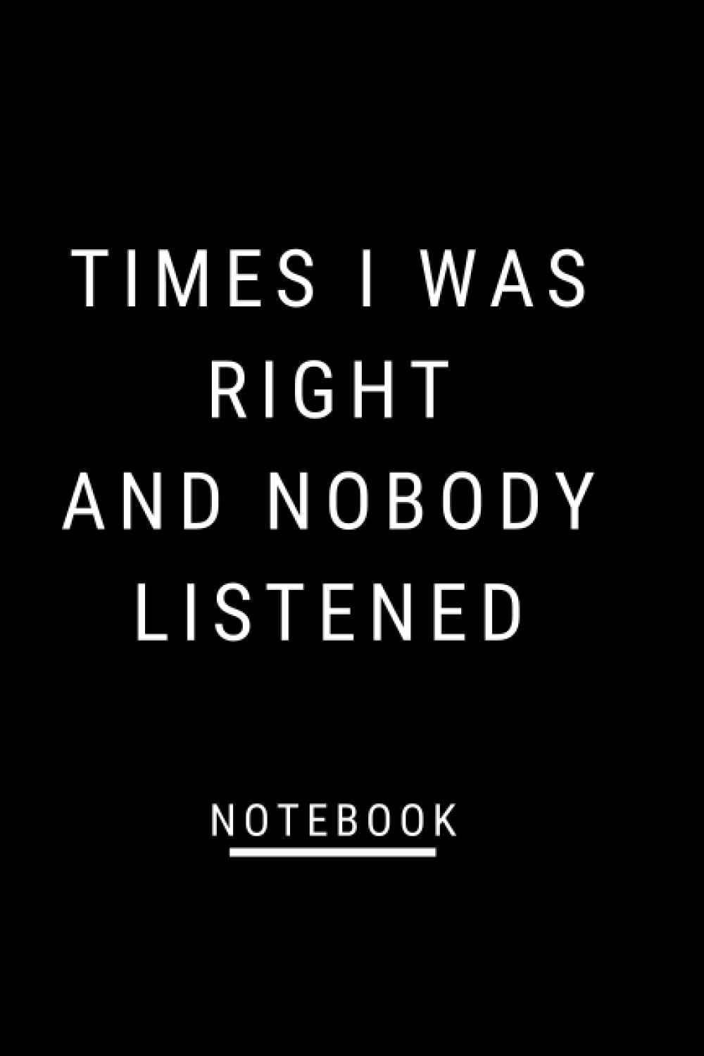Times I Was Right And Nobody Listened: Nice Notebook Gift For All, Blank Lined, 120pages, Size 6×9