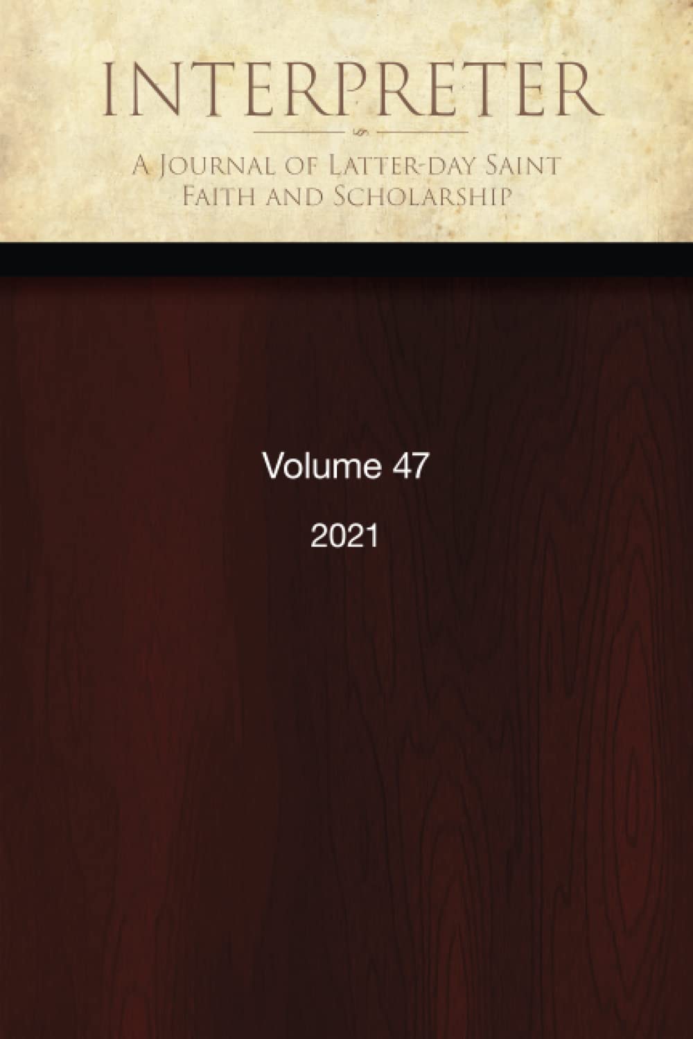 Interpreter: A Journal of Latter-day Saint Faith and Scholarship, Volume 47 (2021)