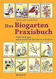  Das Biogarten-Praxisbuch: Anleitung zum naturgemäßen Gärtnern in Bildern