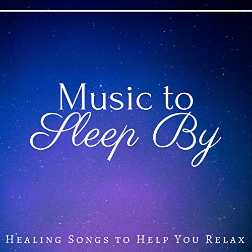 Music to Sleep By Healing Songs to Help You Relax