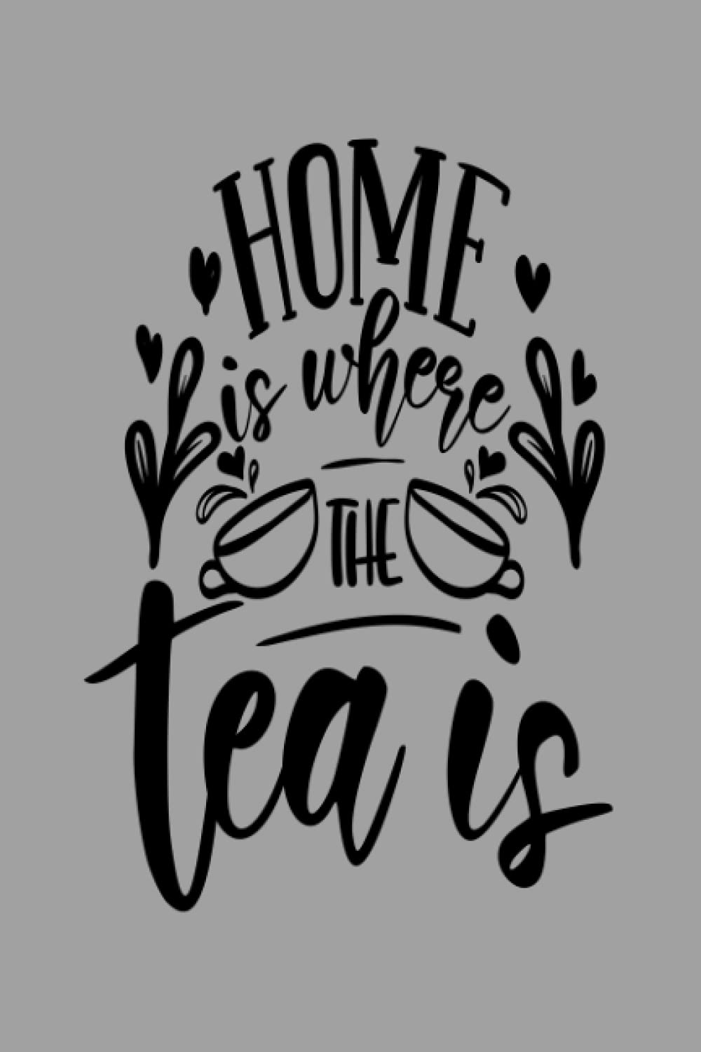 Home Is Where the Tea Is: Blank Lined Paperback Journal for Exhausted Tea Lovers/ Notebook Gift for Tea Addicts (6x9 - 120 Pages)