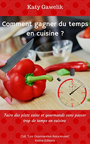 Télécharger Comment gagner du temps en cuisine ? - Faire des plats sains et gourmands sans passer trop de temps Francais PDF