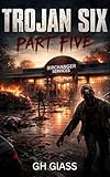 Trojan Six: Part Five: A zombie apocalypse survival thriller (Trojan Six: Zombie apocalypse Series Book 5)