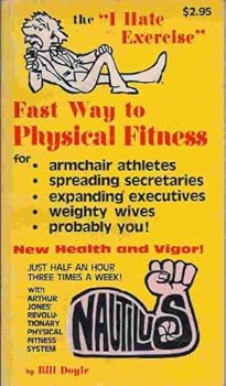 The "I Hate Exercise" Fast Way to Physical Fitness Featuring Arthur Jones' Nautilus