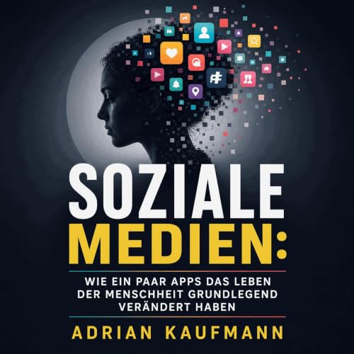 『Soziale Medien: Wie ein paar Apps das Leben der Menschheit grundlegend ver&auml;ndert haben』のカバーアート