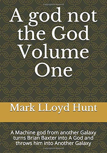 A god not the God Volume One: A Machine god from another Galaxy turns Brian Baxter into A God and throws him into Another Galaxy