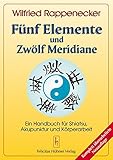 Fünf Elemente und Zwölf Meridiane: Ein Handbuch für Shiatsu und Akupunktur - Wilfried Rappenecker