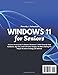 Windows 11 for Seniors: A Stress-Free Guide To Master Windows 11 With Step-By-Step Guidance, Big Text, And Full-Color Images, No More Asking For Help & No More Feeling Left Behind