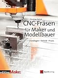  CNC-Fräsen für Maker und Modellbauer:Grundlagen Technik Praxis (edition Make:)