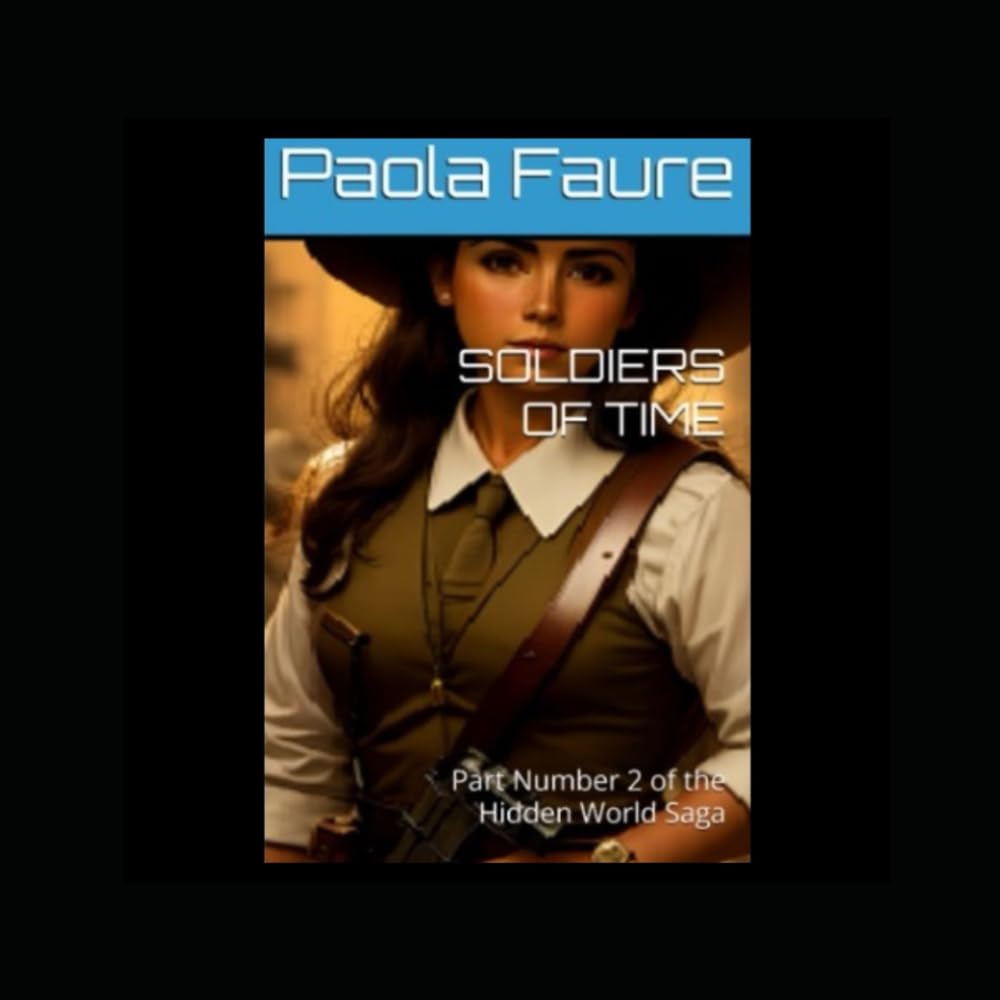 SOLDIERS OF TIME: Part Number 2 of the Hidden World Saga (A HIDDEN WORLD)