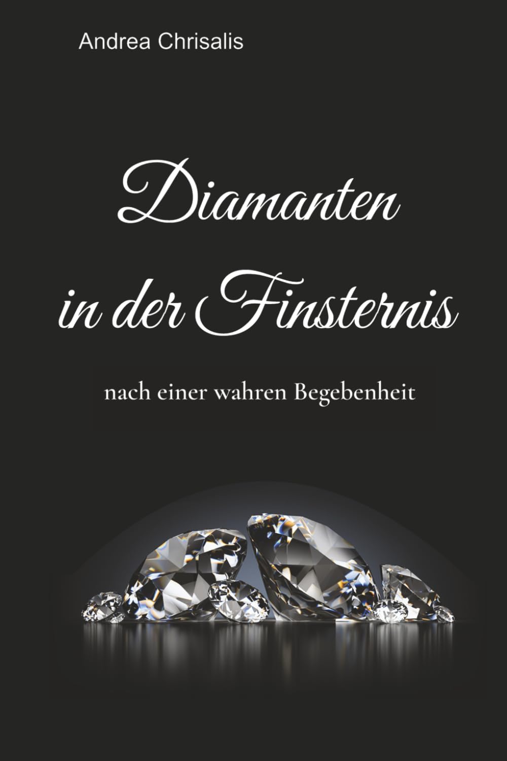 Diamanten in der Finsternis: nach einer wahren Begebenheit