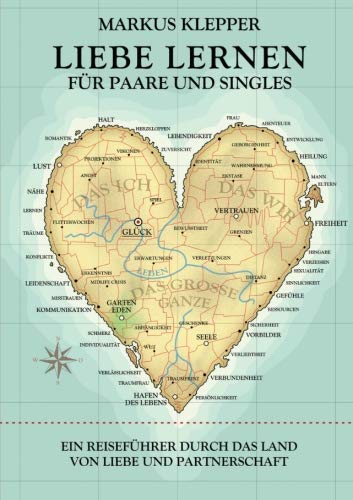 Liebe lernen für Paare und Singles: Ein Reiseführer durch das Land von Liebe und Partnerschaft