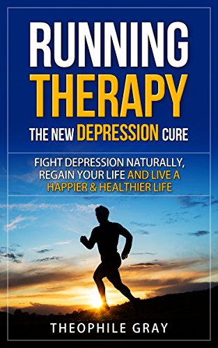 Running Therapy The New Depression Cure Fight Depression Naturally Regain Your Life And Live A Happier Healthier Life Natural Cures Book 1 Kindle Edition By Gray Theophile Professional Technical Kindle