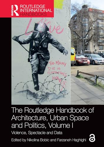 The Routledge Handbook of Architecture, Urban Space and Politics, Volume I: Violence, Spectacle and Data (Routledge International Handbooks)