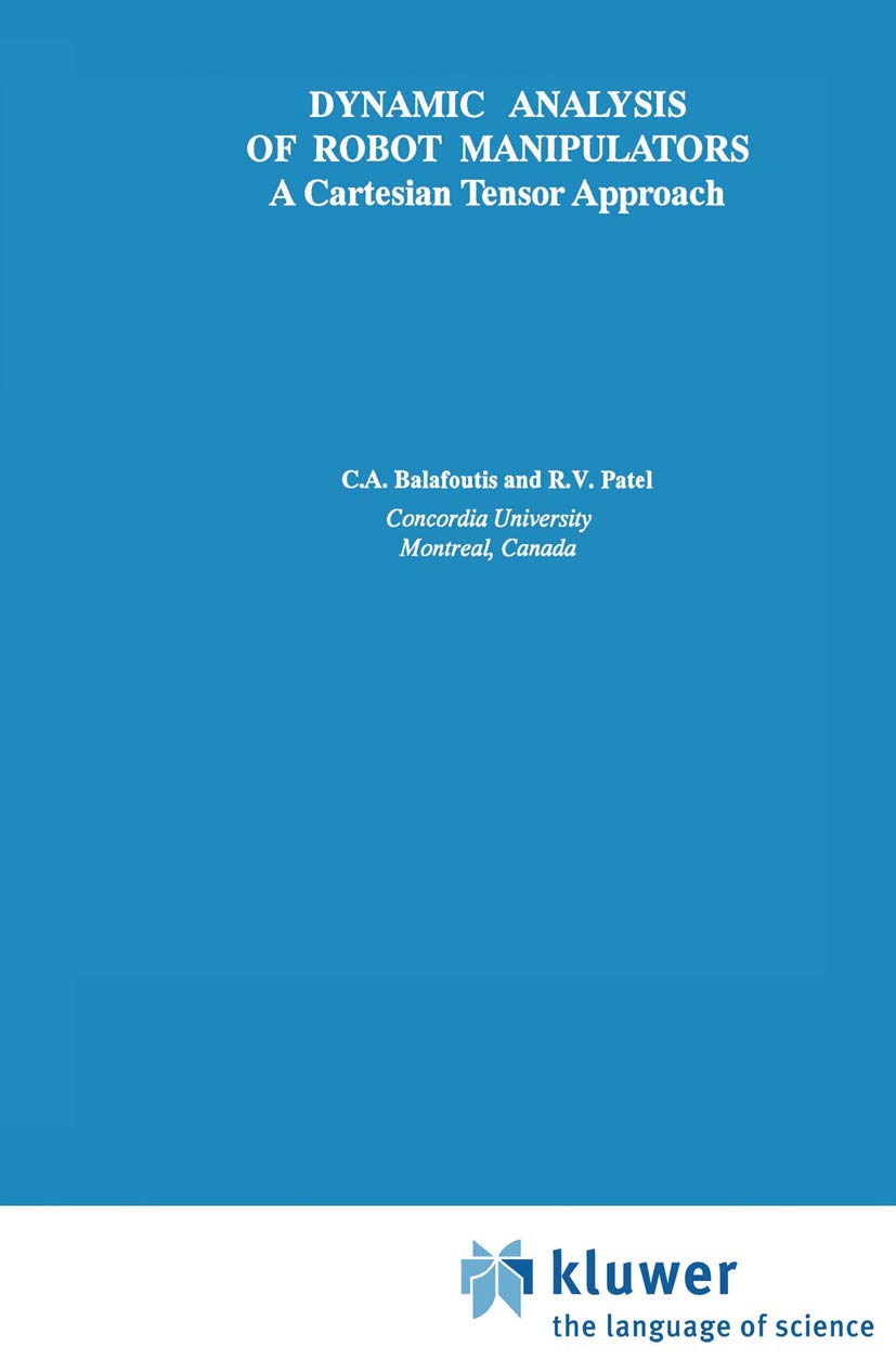 Dynamic Analysis of Robot Manipulators: A Cartesian Tensor Approach: 131 (The Springer International Series in Engineering and Computer Science, 131)