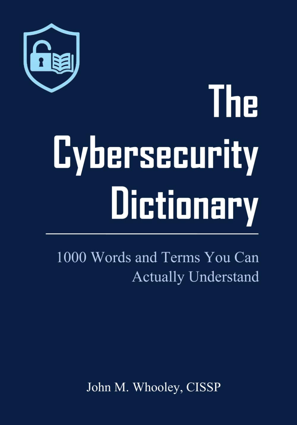 The Cybersecurity Dictionary: 1000 Words and Terms You Can Actually Understand