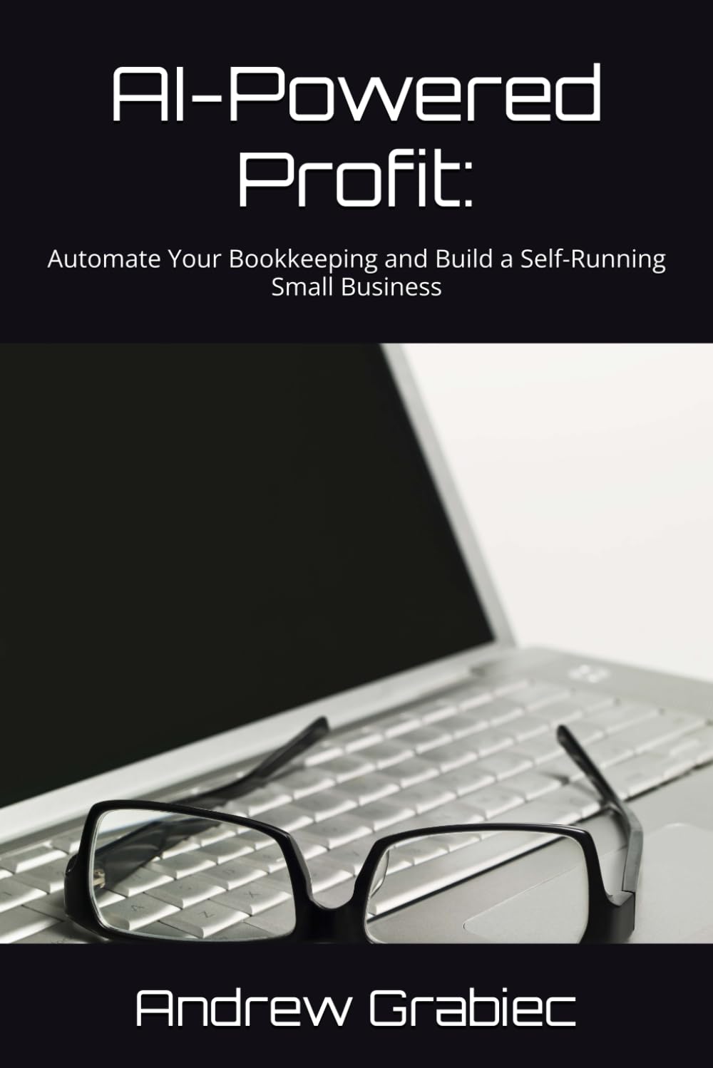 AI-Powered Profit: Automate Your Bookkeeping and Build a Self-Running Small Business