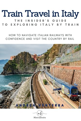 Train Travel in Italy: The Insider's Guide to Exploring Italy by Train: How to Navigate Italian...