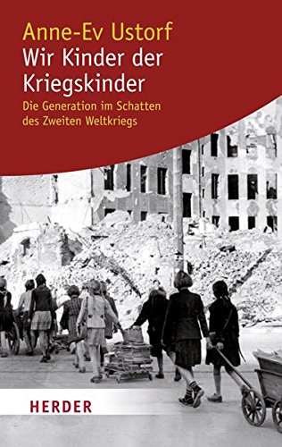 Wir Kinder der Kriegskinder: Die Generation im Schatten des Zweiten Weltkriegs (HERDER spektrum) Wir Kinder der Kriegskinder: Die Generation im Schatten des Zweiten Weltkriegs (HERDER spektrum)