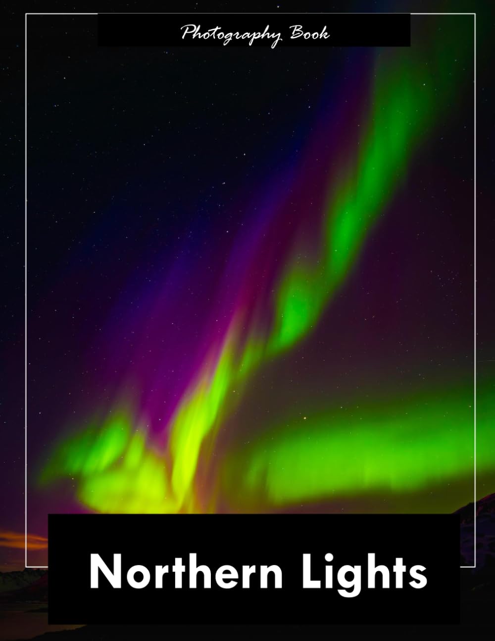 Northern Lights: A Visual Journey Through the Arctic Sky — Stunning Photography of Auroras, Starry Nights, and Polar Majesty