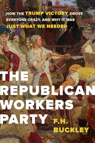 The Republican Workers Party: How the Trump Victory Drove Everyone Crazy, and Why It Was Just What We Needed