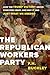Produktbild Republican Workers Party: How the Trump Victory Drove Everyone Crazy, and Why It Was Just What We Needed
