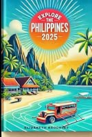 Explore the Philippines 2025: Travel Guide for First-Time Visitors: Best Islands, Local Food, Beaches, Culture, Hotels, Tours, and Budget Tips B0F5WKGFVV Book Cover