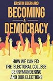 Becoming a Democracy: How We Can Fix the Electoral College, Gerrymandering, and Our Elections